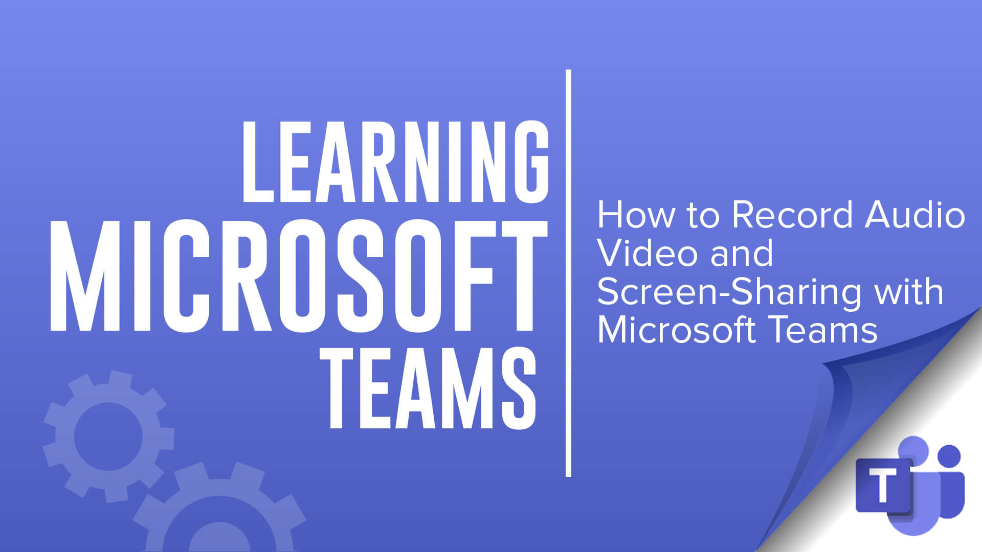 learning Microsoft Teams - How to Record Audio - Video and Screen-Sharing with Microsoft Teams
